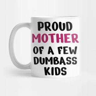 Proud Mother Of A Few Dumbass Kids Mug